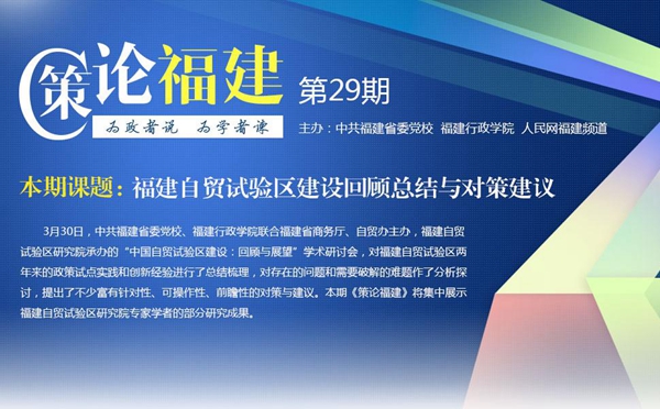 《策論福建》第二十九期：福建自貿(mào)試驗(yàn)區(qū)建設(shè)回顧總結(jié)與對策建議